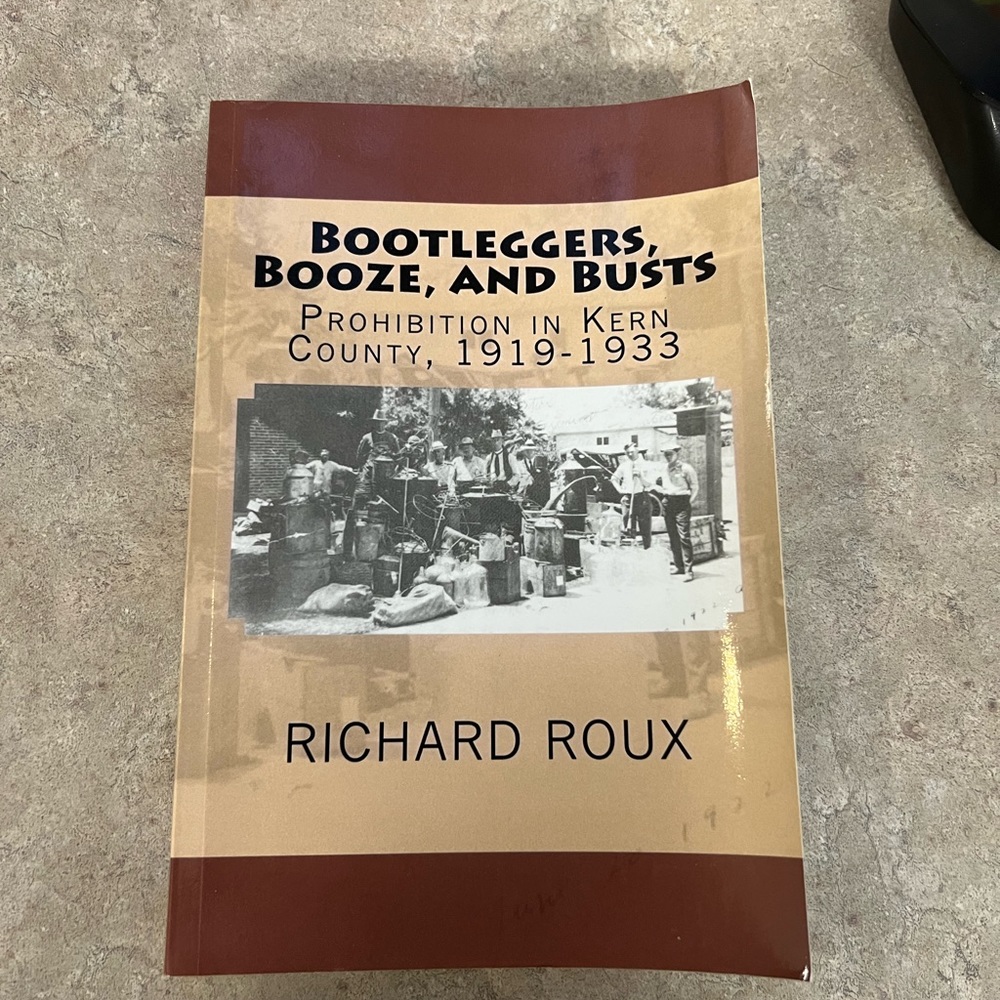 Bootleggers, Booze, and Busts Prohibition in Kern County 1919-33 by Richard Roux